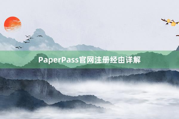 PaperPass官网注册经由详解