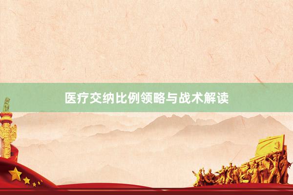 医疗交纳比例领略与战术解读